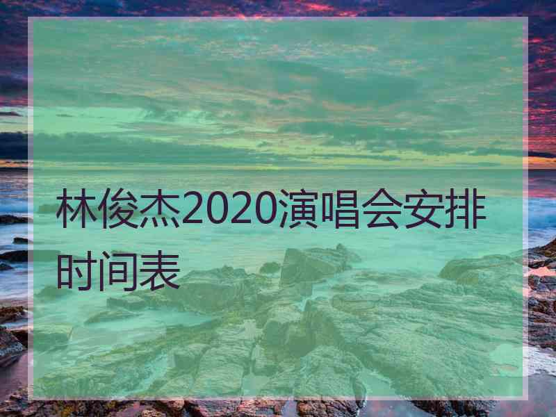 林俊杰2020演唱会安排时间表