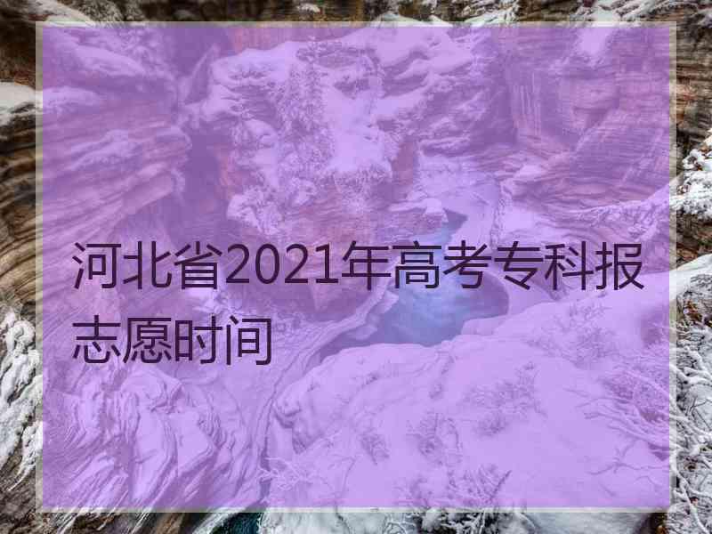 河北省2021年高考专科报志愿时间