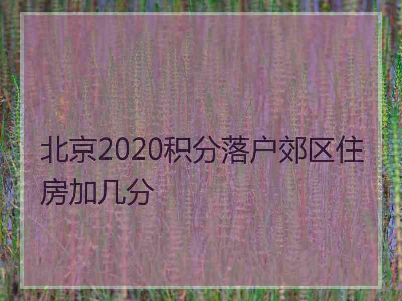 北京2020积分落户郊区住房加几分