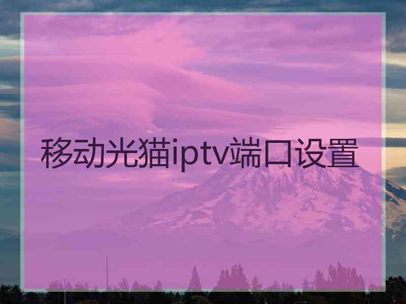 移动光猫iptv端口设置