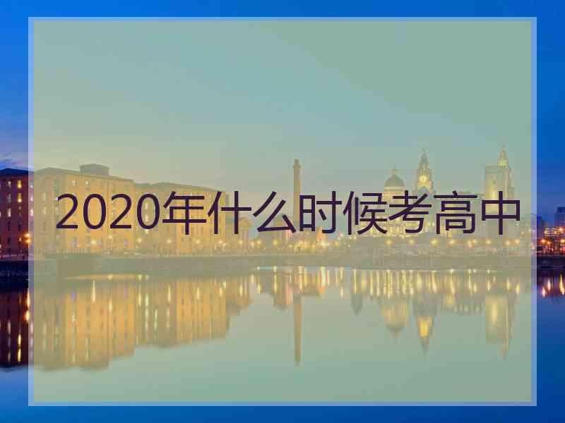 2020年什么时候考高中