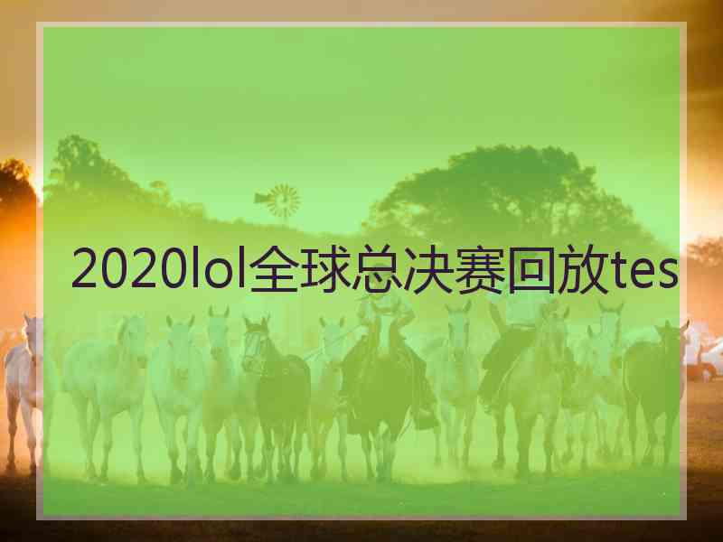 2020lol全球总决赛回放tes