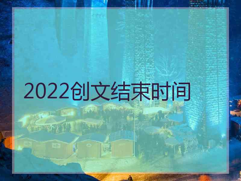 2022创文结束时间