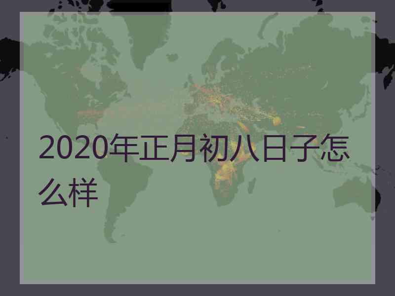 2020年正月初八日子怎么样