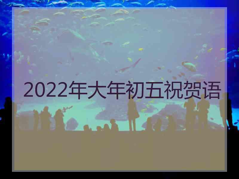 2022年大年初五祝贺语