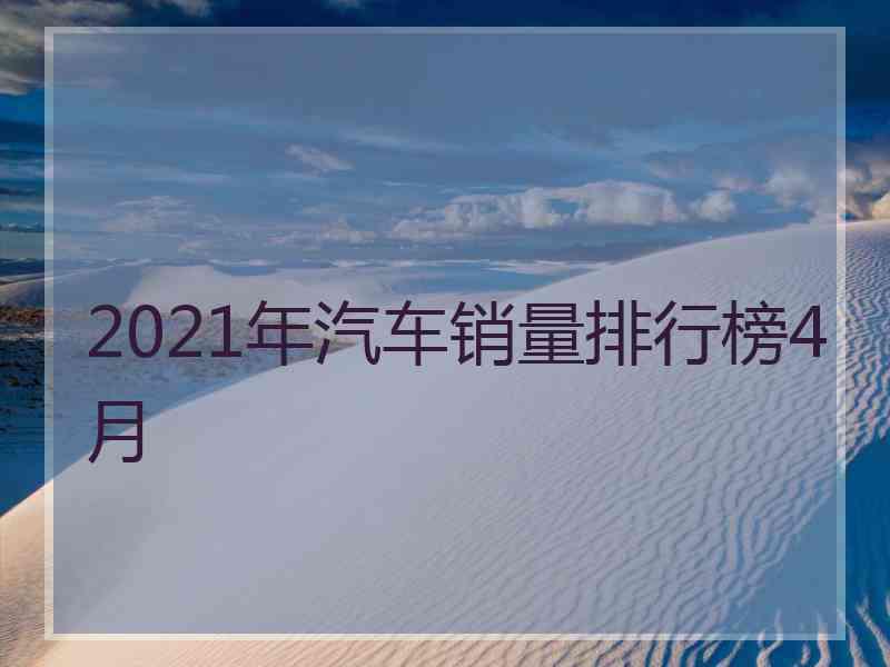 2021年汽车销量排行榜4月