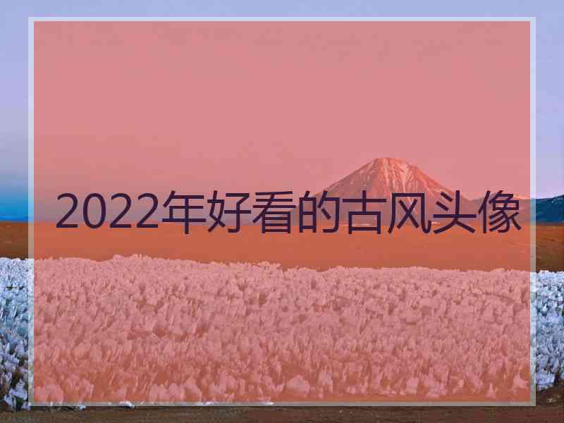 2022年好看的古风头像