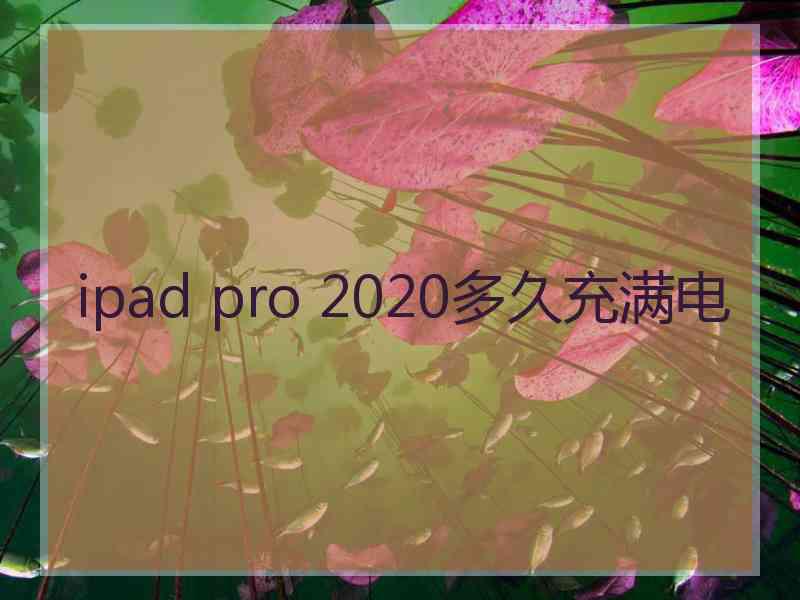 ipad pro 2020多久充满电