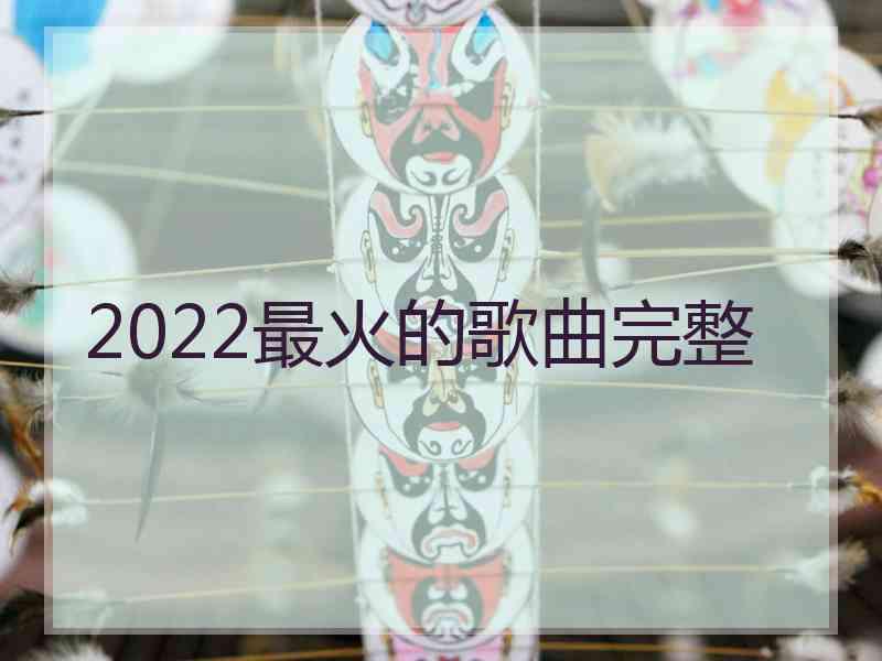 2022最火的歌曲完整