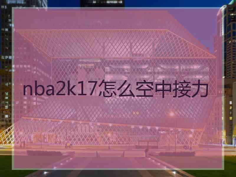 nba2k17怎么空中接力