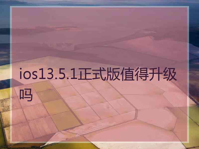 ios13.5.1正式版值得升级吗