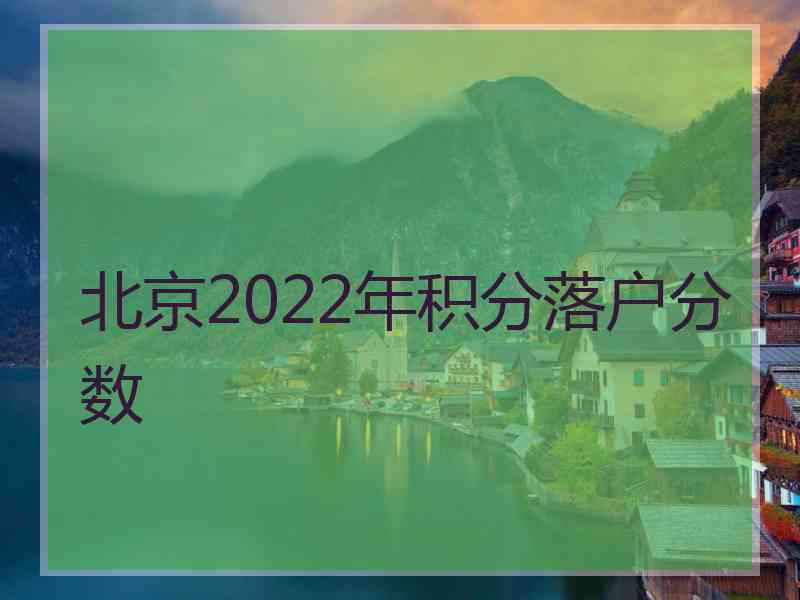 北京2022年积分落户分数