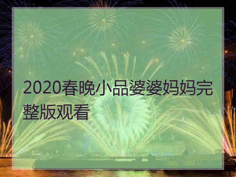 2020春晚小品婆婆妈妈完整版观看