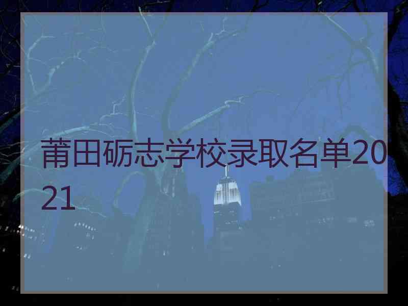 莆田砺志学校录取名单2021