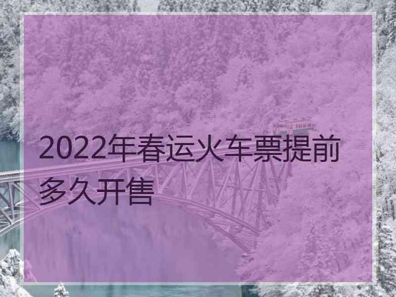 2022年春运火车票提前多久开售