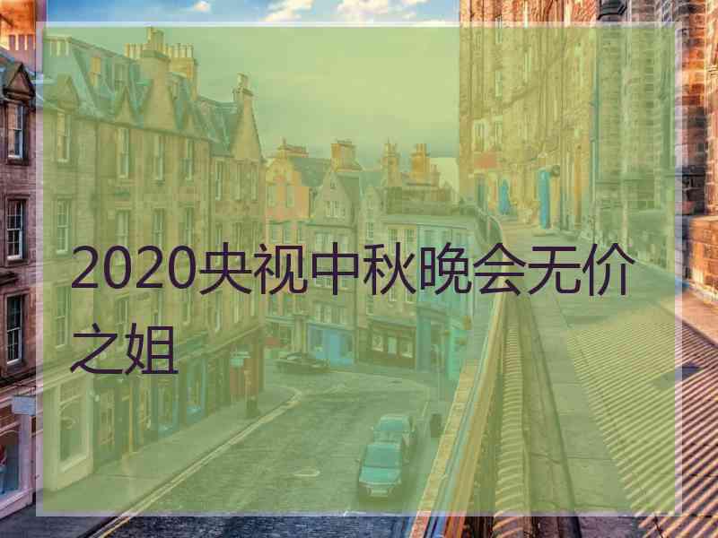 2020央视中秋晚会无价之姐