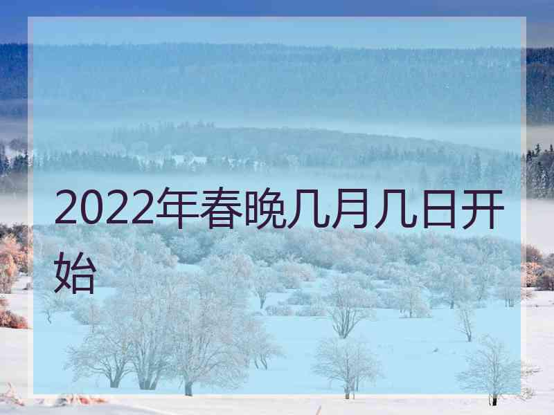 2022年春晚几月几日开始