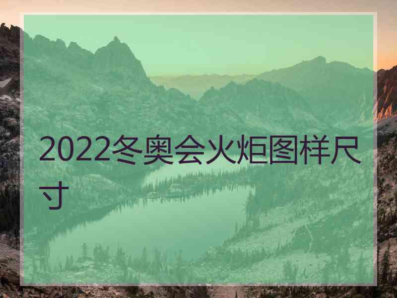 2022冬奥会火炬图样尺寸