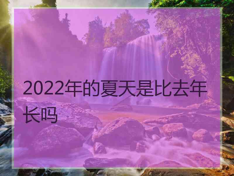 2022年的夏天是比去年长吗