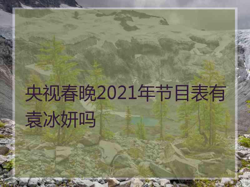 央视春晚2021年节目表有袁冰妍吗