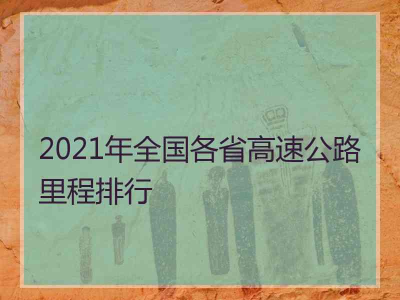 2021年全国各省高速公路里程排行