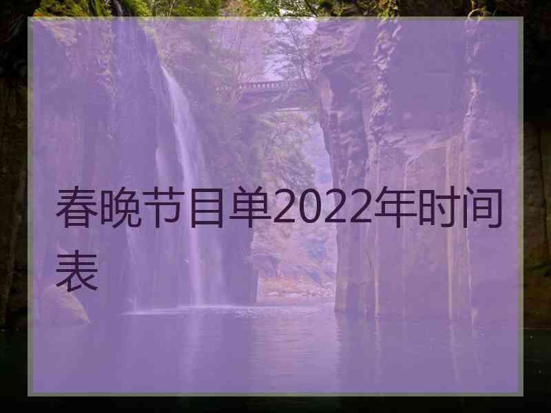 春晚节目单2022年时间表