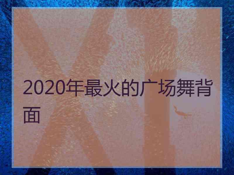 2020年最火的广场舞背面