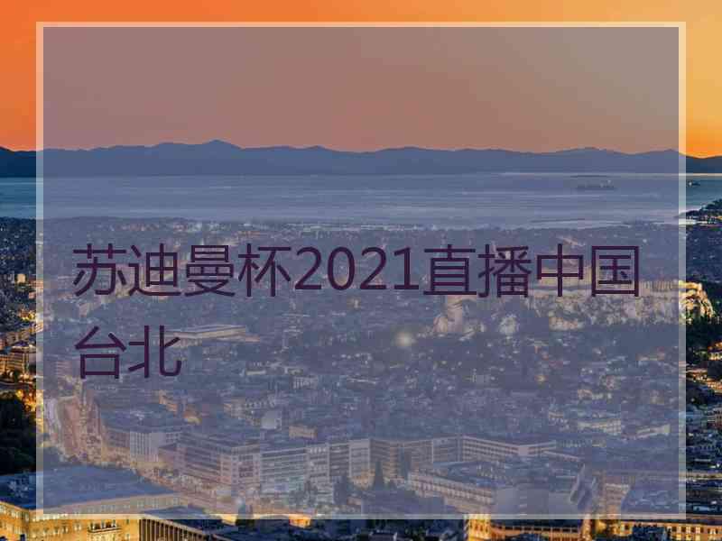 苏迪曼杯2021直播中国台北