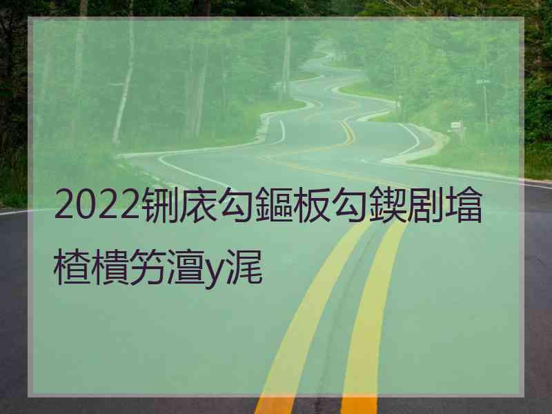 2022铏庡勾鏂板勾鍥剧墖楂樻竻澶у浘