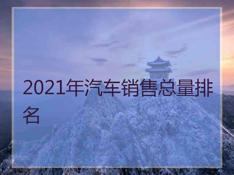 2021年汽车销售总量排名