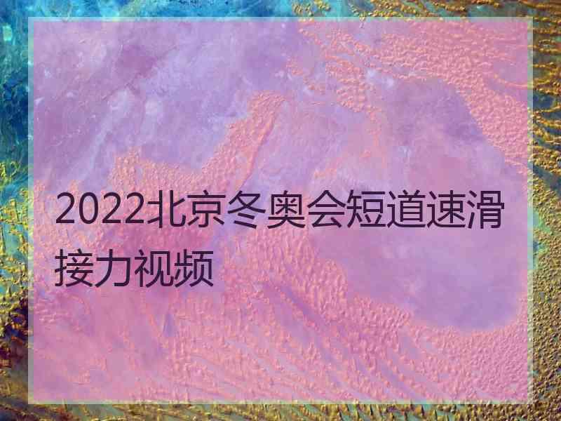 2022北京冬奥会短道速滑接力视频