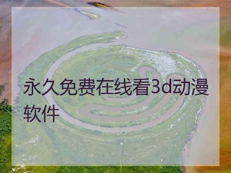 永久免费在线看3d动漫软件