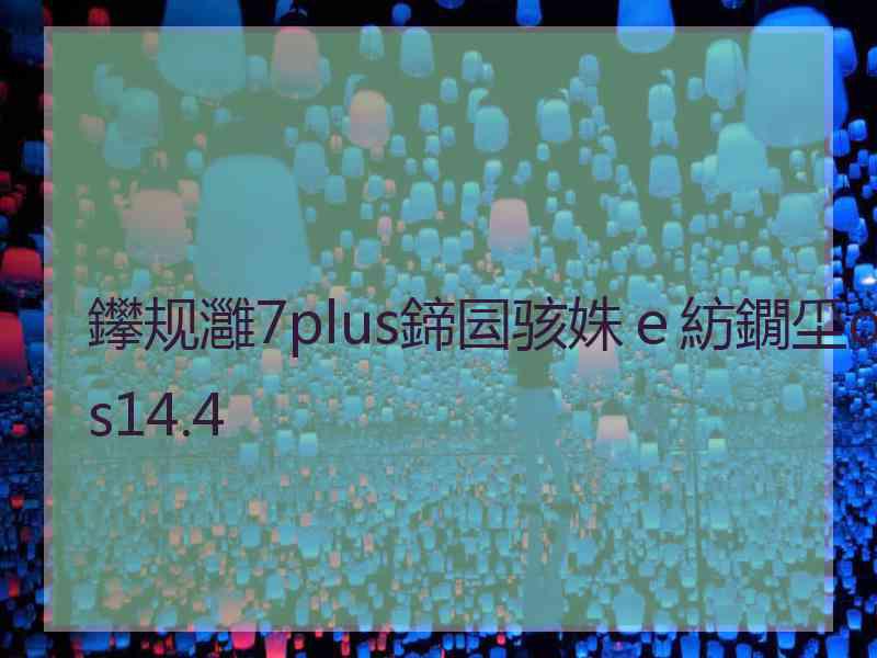 鑻规灉7plus鍗囩骇姝ｅ紡鐗坕os14.4