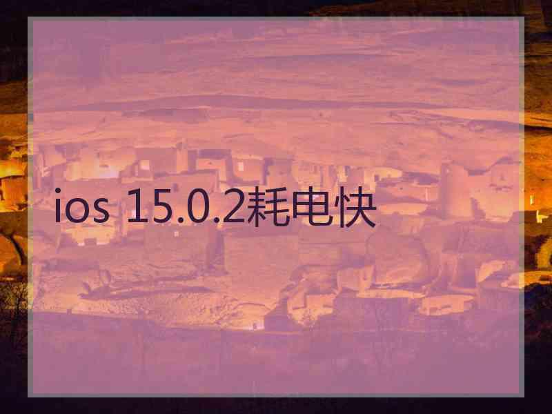 ios 15.0.2耗电快