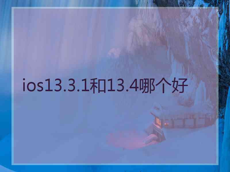 ios13.3.1和13.4哪个好