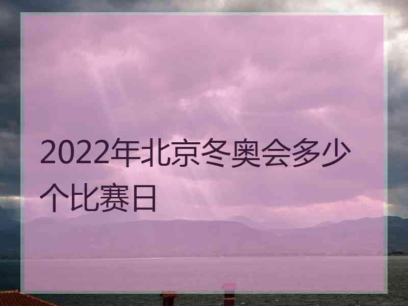 2022年北京冬奥会多少个比赛日