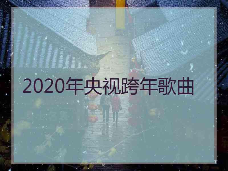 2020年央视跨年歌曲