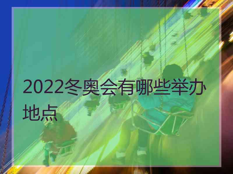 2022冬奥会有哪些举办地点