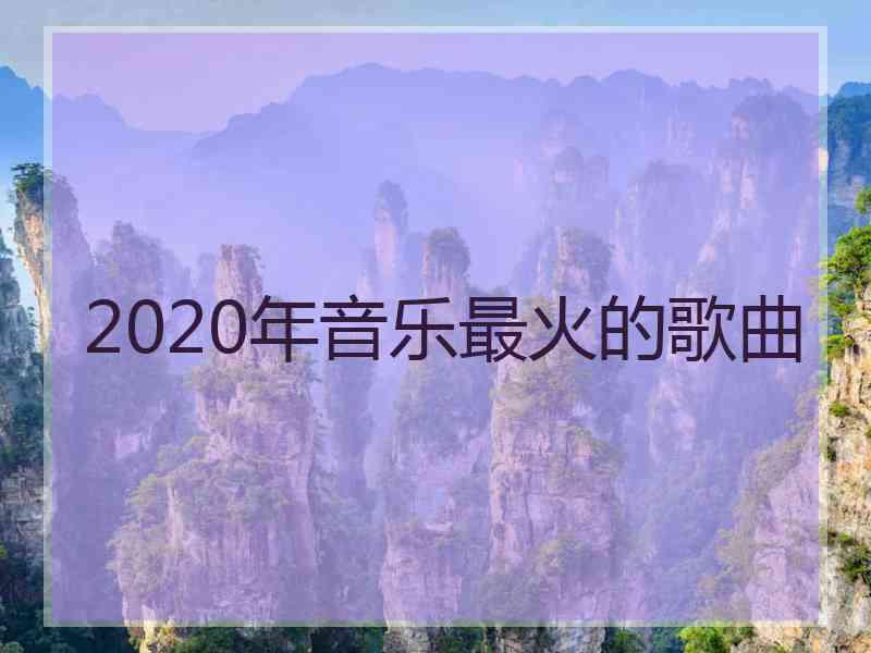 2020年音乐最火的歌曲