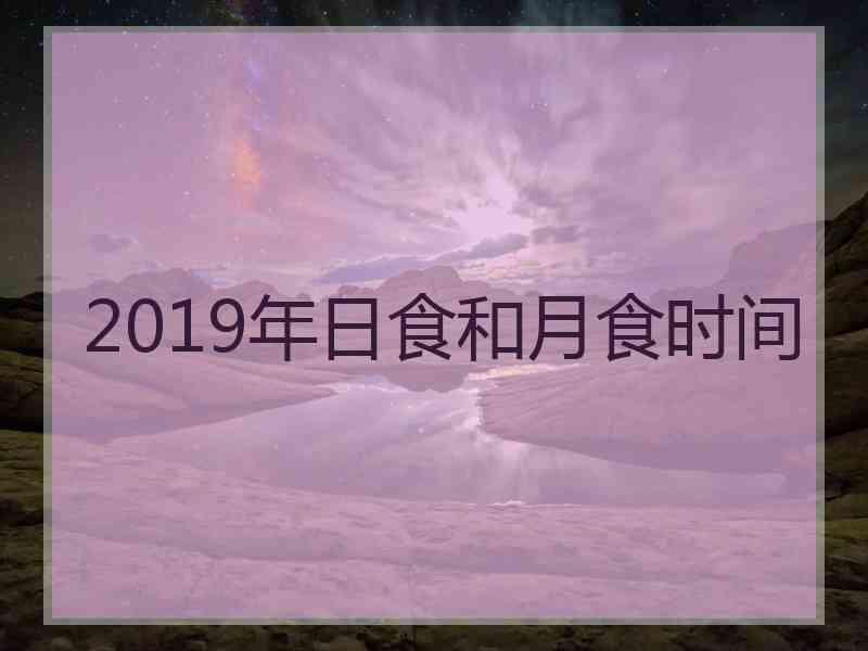 2019年日食和月食时间