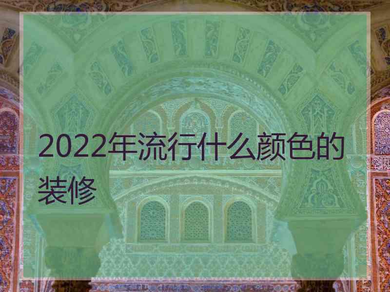 2022年流行什么颜色的装修