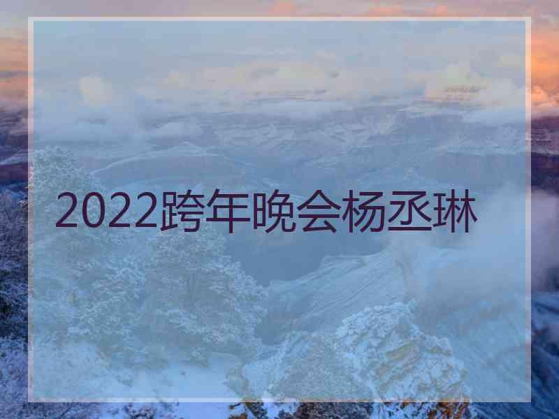 2022跨年晚会杨丞琳