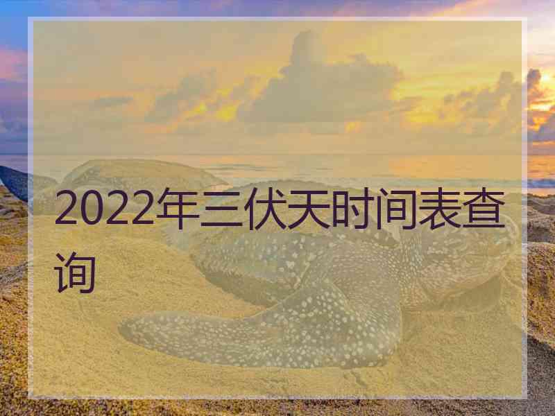 2022年三伏天时间表查询