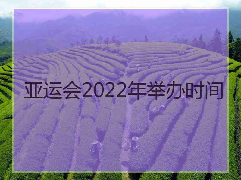 亚运会2022年举办时间