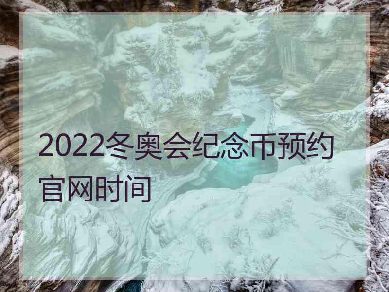 2022冬奥会纪念币预约官网时间