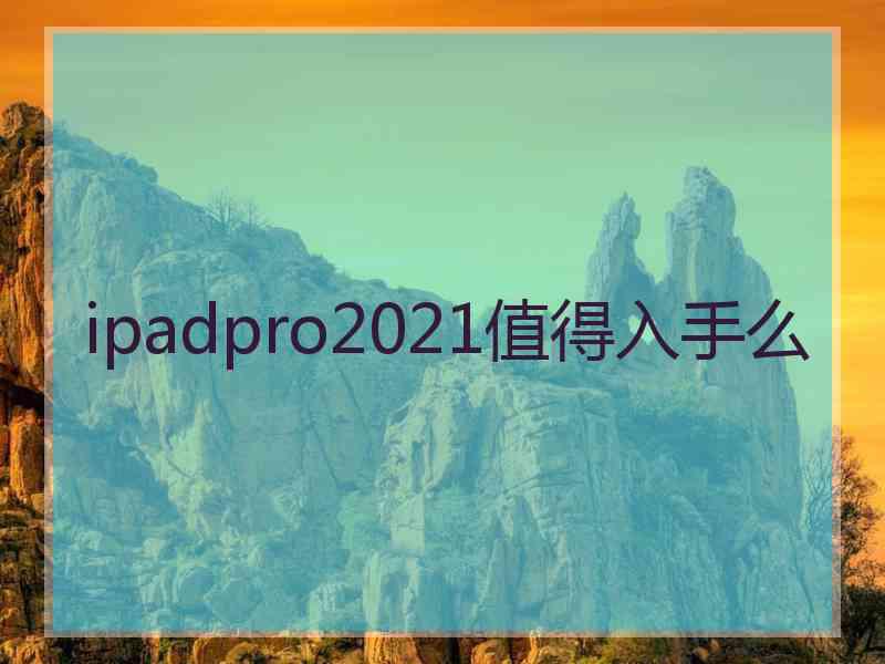 ipadpro2021值得入手么