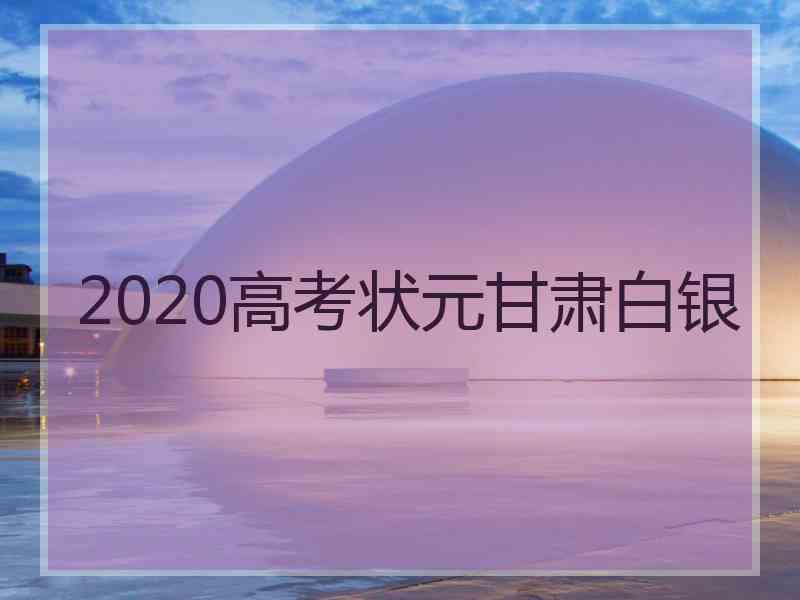 2020高考状元甘肃白银