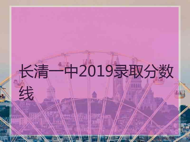 长清一中2019录取分数线