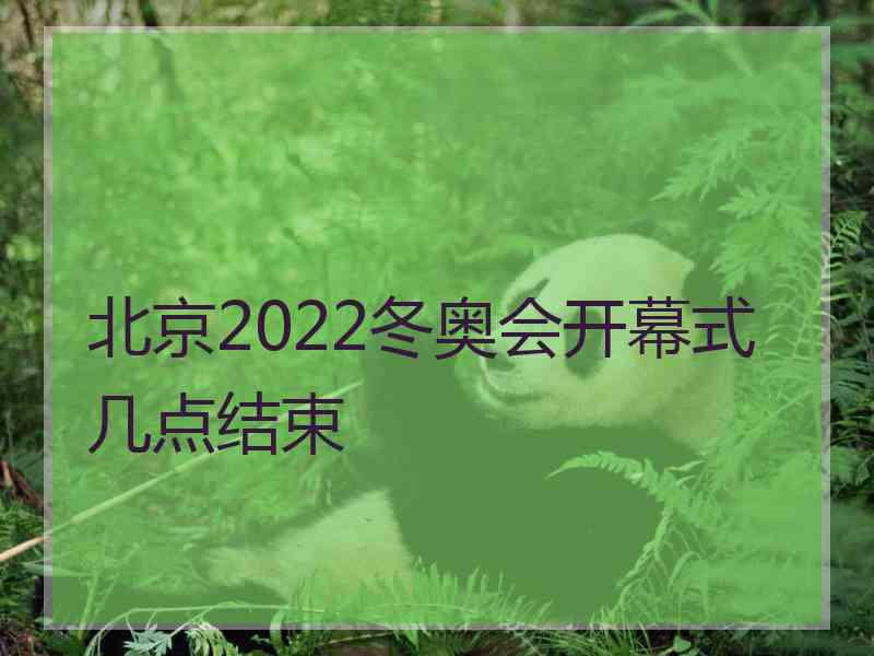 北京2022冬奥会开幕式几点结束