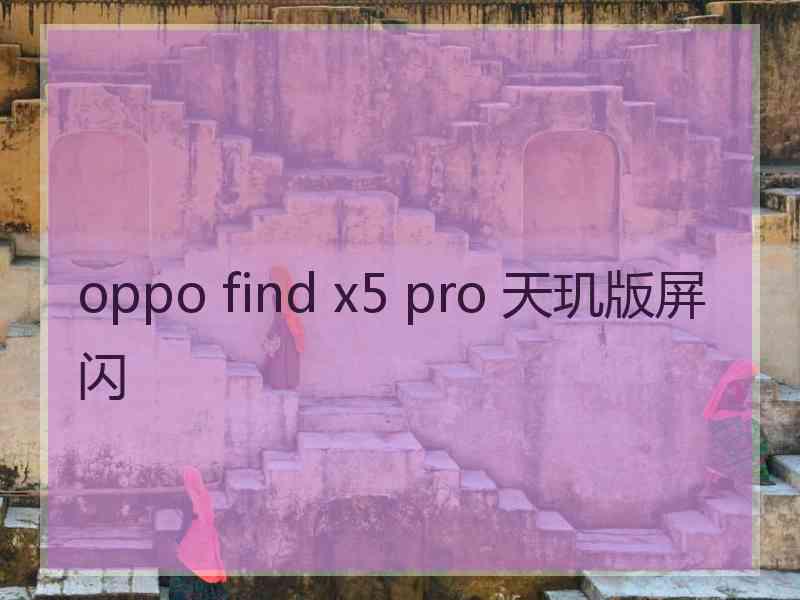 oppo find x5 pro 天玑版屏闪